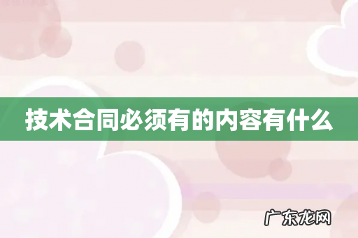 技术合同必须有的内容有什么
