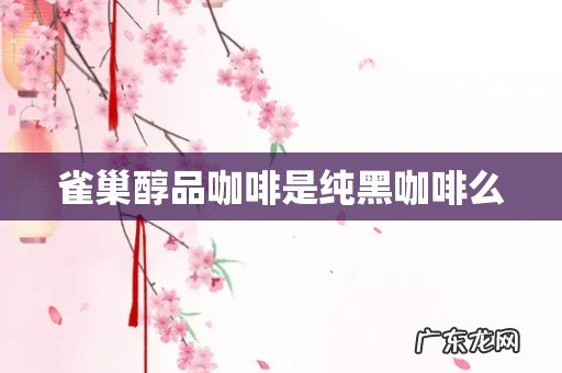 雀巢醇品咖啡是纯黑咖啡么
