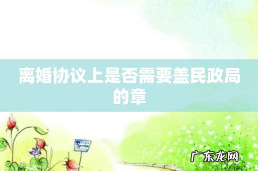 离婚协议上是否需要盖民政局的章