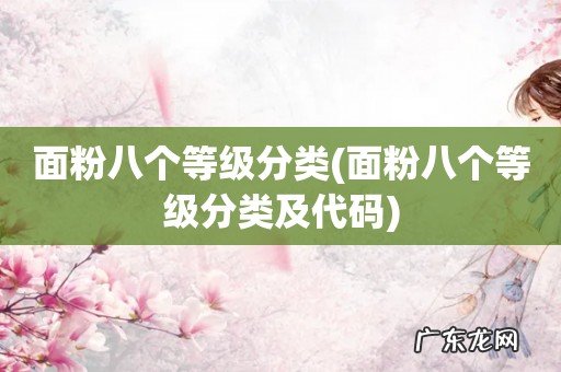 面粉八个等级分类及代码 面粉八个等级分类