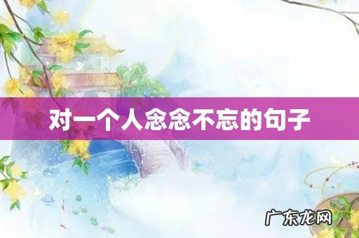 对一个人念念不忘的句子