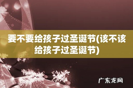 该不该给孩子过圣诞节 要不要给孩子过圣诞节