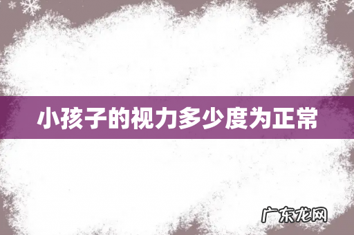 小孩子的视力多少度为正常
