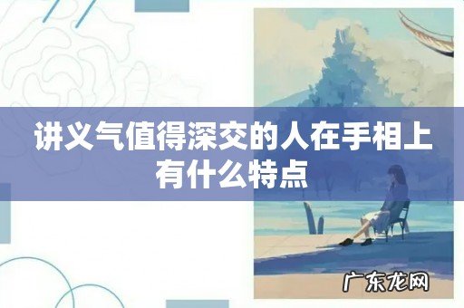 讲义气值得深交的人在手相上有什么特点