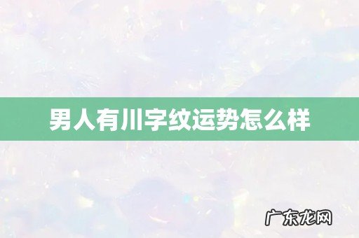 男人有川字纹运势怎么样