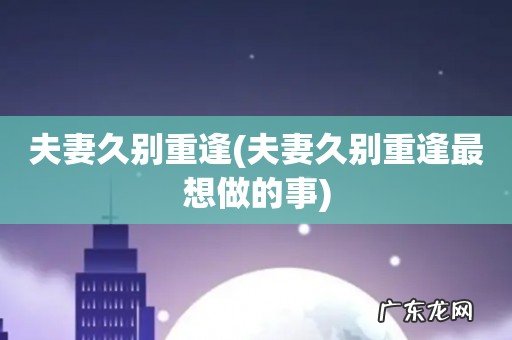 夫妻久别重逢最想做的事 夫妻久别重逢