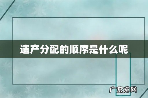 遗产分配的顺序是什么呢