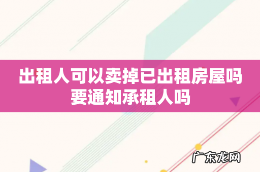 出租人可以卖掉已出租房屋吗要通知承租人吗