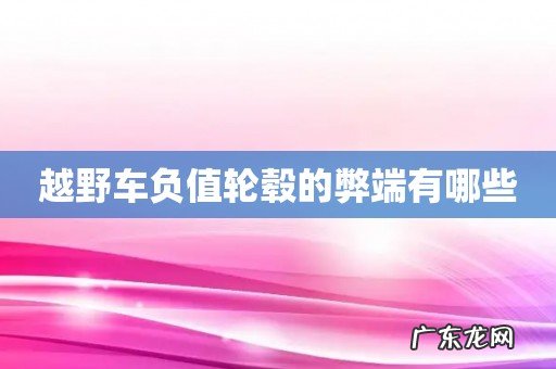 越野车负值轮毂的弊端有哪些