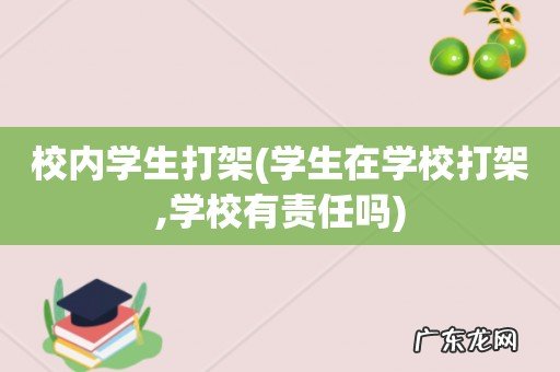 学生在学校打架,学校有责任吗 校内学生打架