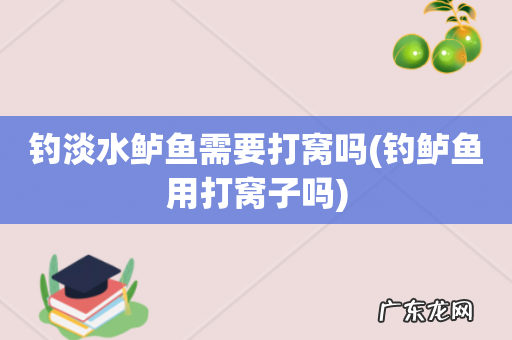 钓鲈鱼用打窝子吗 钓淡水鲈鱼需要打窝吗