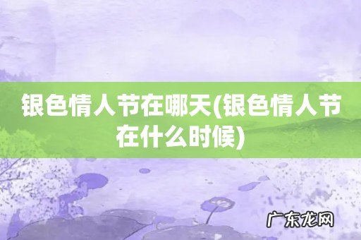 银色情人节在什么时候 银色情人节在哪天