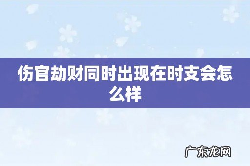 伤官劫财同时出现在时支会怎么样