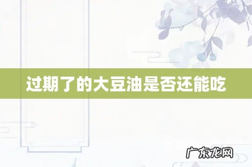 过期了的大豆油是否还能吃