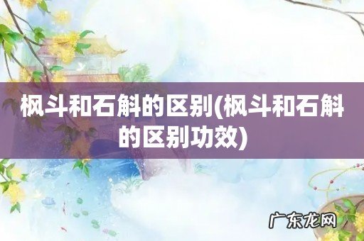 枫斗和石斛的区别功效 枫斗和石斛的区别