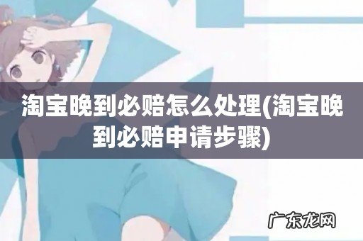 淘宝晚到必赔申请步骤 淘宝晚到必赔怎么处理