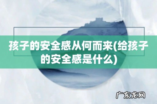 给孩子的安全感是什么 孩子的安全感从何而来