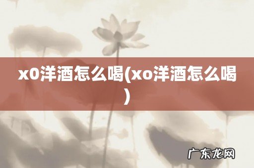 xo洋酒怎么喝 x0洋酒怎么喝