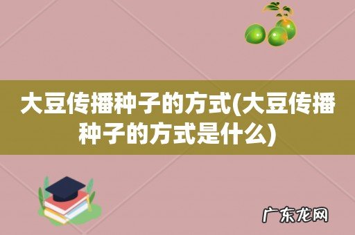 大豆传播种子的方式是什么 大豆传播种子的方式