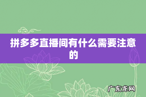 拼多多直播间有什么需要注意的