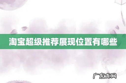 淘宝超级推荐展现位置有哪些