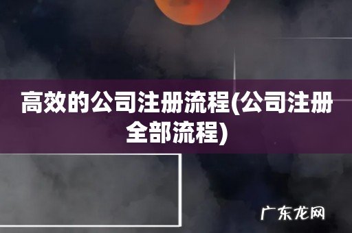 公司注册全部流程 高效的公司注册流程
