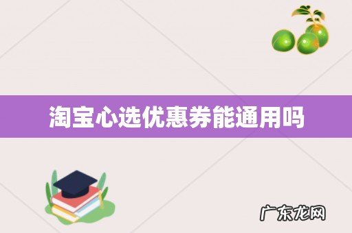 淘宝心选优惠券能通用吗
