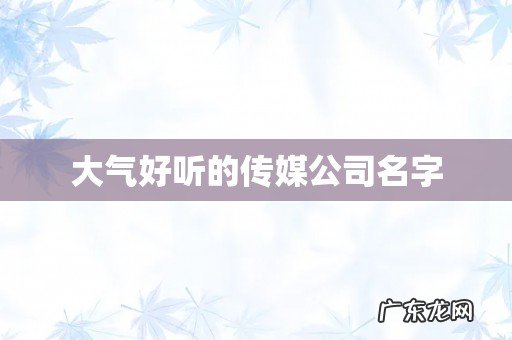 大气好听的传媒公司名字