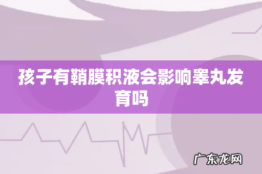 孩子有鞘膜积液会影响睾丸发育吗