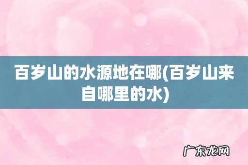 百岁山来自哪里的水 百岁山的水源地在哪