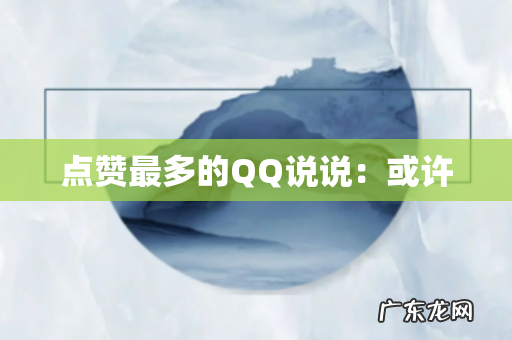 点赞最多的QQ说说:或许