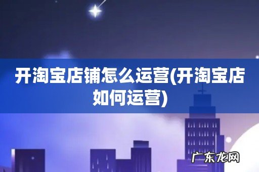 开淘宝店如何运营 开淘宝店铺怎么运营