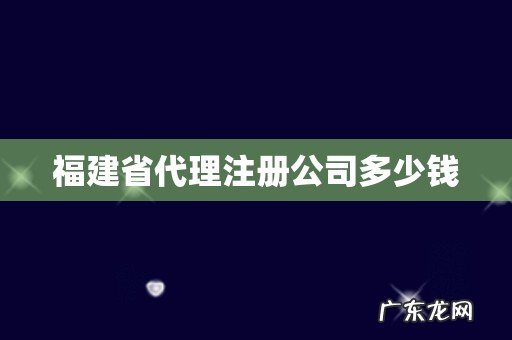 福建省代理注册公司多少钱