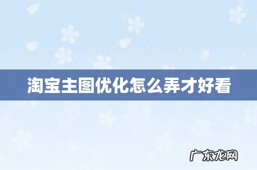 淘宝主图优化怎么弄才好看