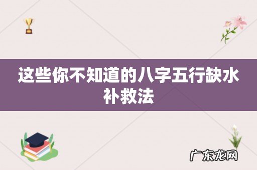 这些你不知道的八字五行缺水补救法