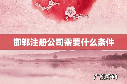 邯郸注册公司需要什么条件