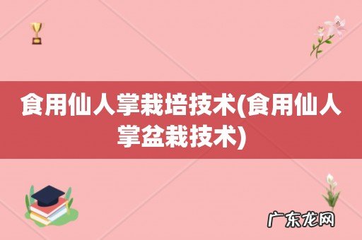 食用仙人掌盆栽技术 食用仙人掌栽培技术