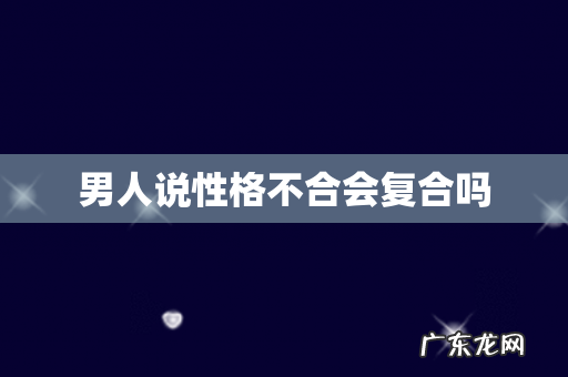 男人说性格不合会复合吗