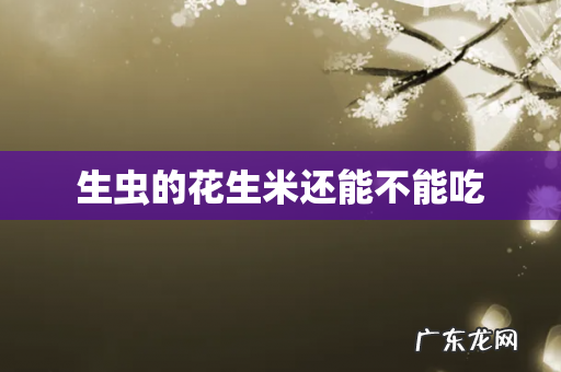 生虫的花生米还能不能吃
