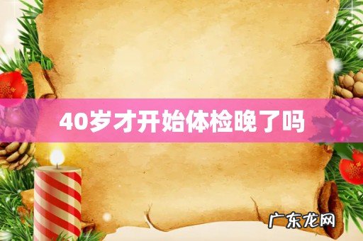 40岁才开始体检晚了吗