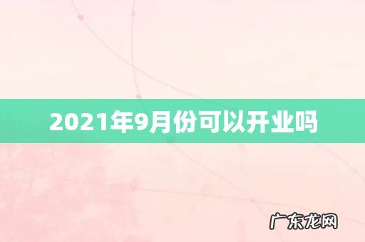 2021年9月份可以开业吗