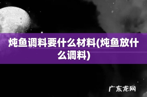 炖鱼放什么调料 炖鱼调料要什么材料