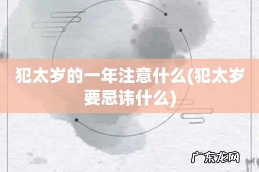 犯太岁要忌讳什么 犯太岁的一年注意什么