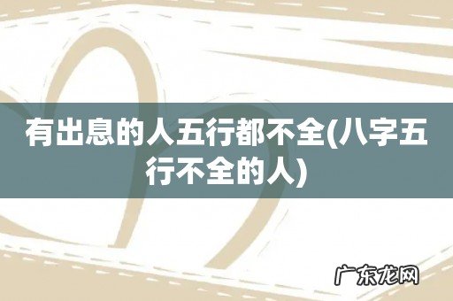 八字五行不全的人 有出息的人五行都不全