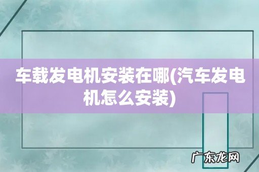汽车发电机怎么安装 车载发电机安装在哪