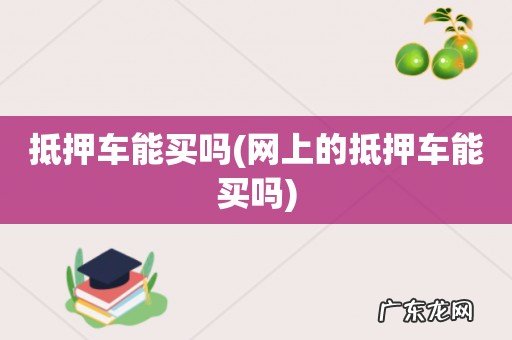 网上的抵押车能买吗 抵押车能买吗