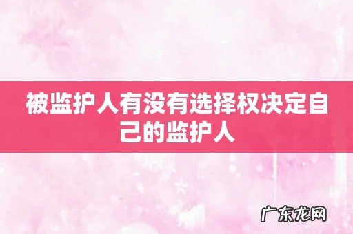 被监护人有没有选择权决定自己的监护人