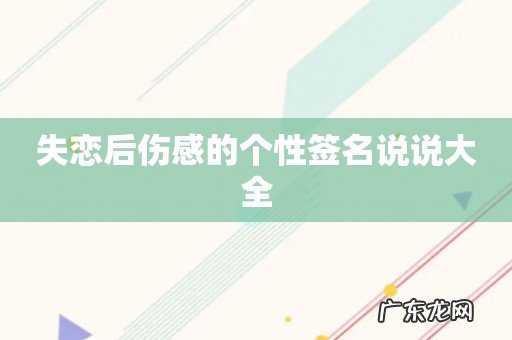 失恋后伤感的个性签名说说大全