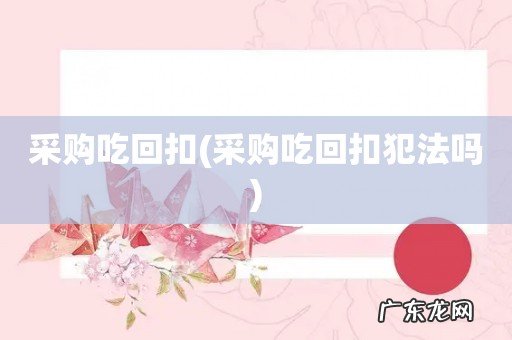 采购吃回扣犯法吗 采购吃回扣