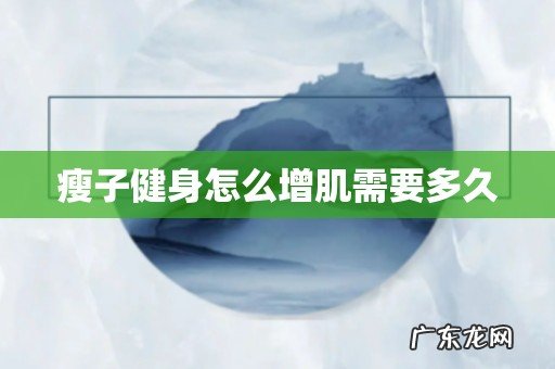 瘦子健身怎么增肌需要多久